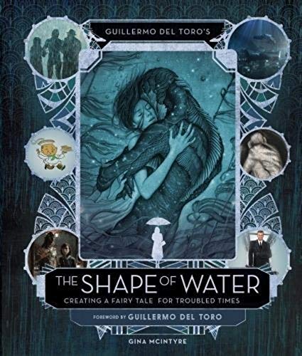 Guillermo del Toro's The Shape of Water: Creating a Fairy Tale for Troubled Times Film, Art & Culture