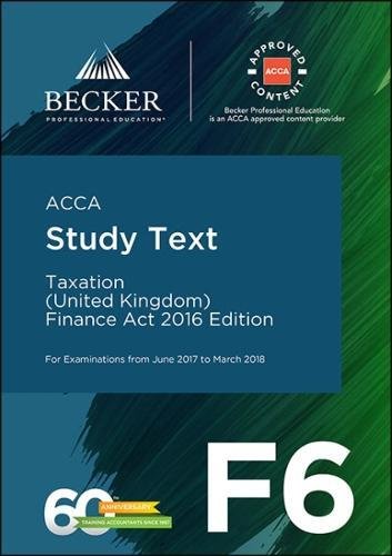 ACCA Approved - F6 Taxation (UK) - Finance Act 2016 (June 2017 to March 2018 exams): Study Text book