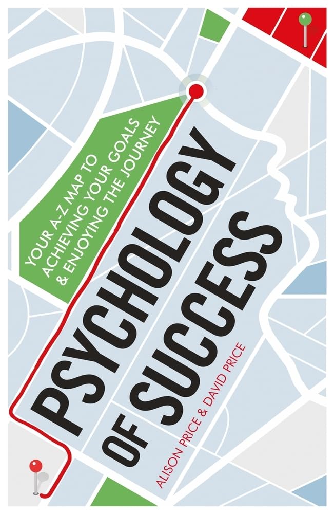 Psychology of Success: Your A-Z Map to Achieving Your Goals & Enjoying the Journey (Practical Guide) Business, Finance & Career