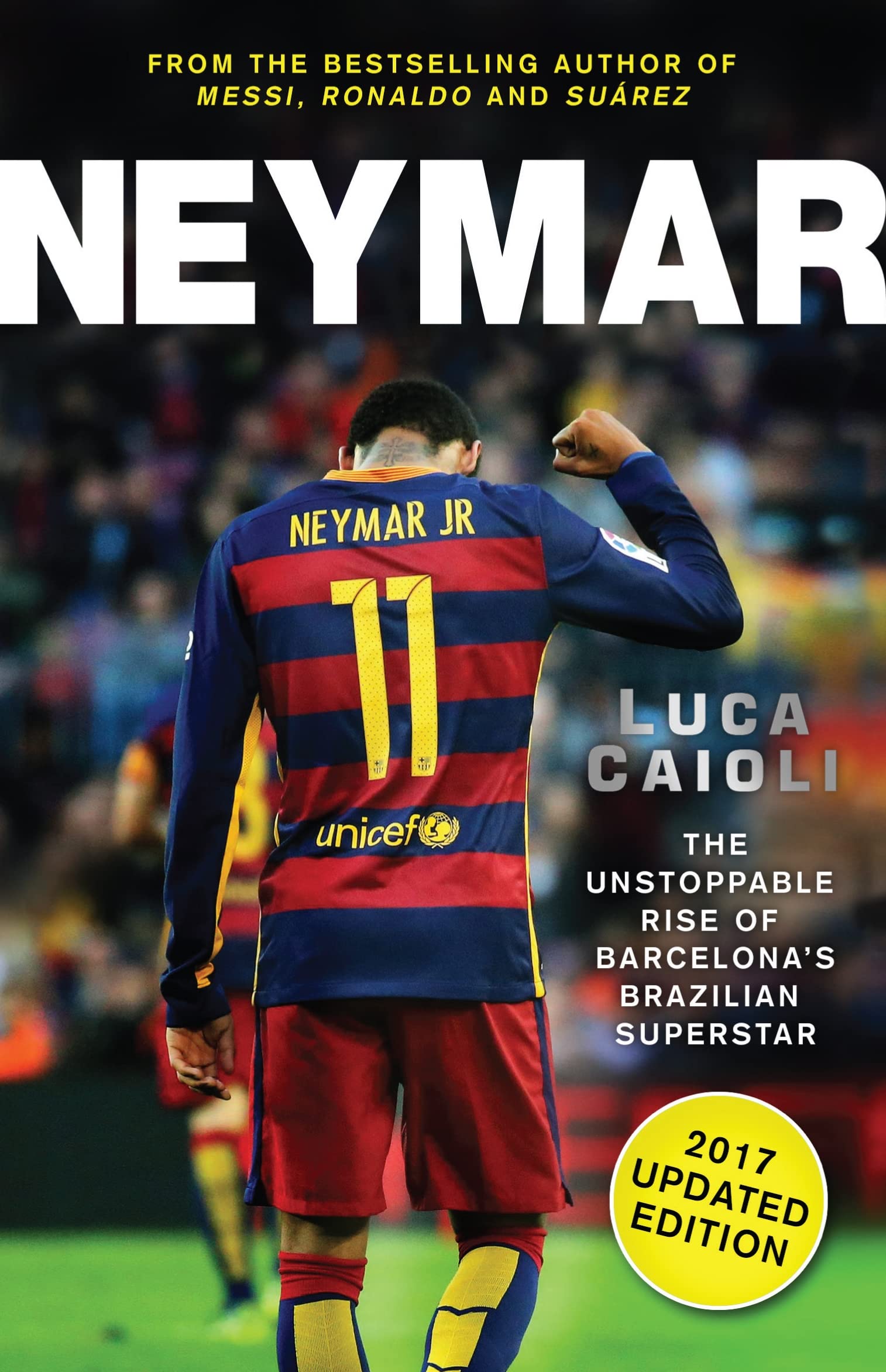 Neymar - 2017 Updated Edition: The Unstoppable Rise of Barcelona's Brazilian Superstar (Luca Caioli) Sports