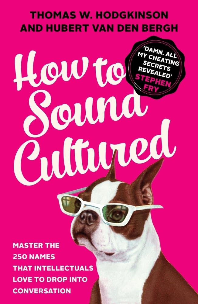 How to Sound Cultured: Master The 250 Names That Intellectuals Love To Drop Into Conversation Philosophy