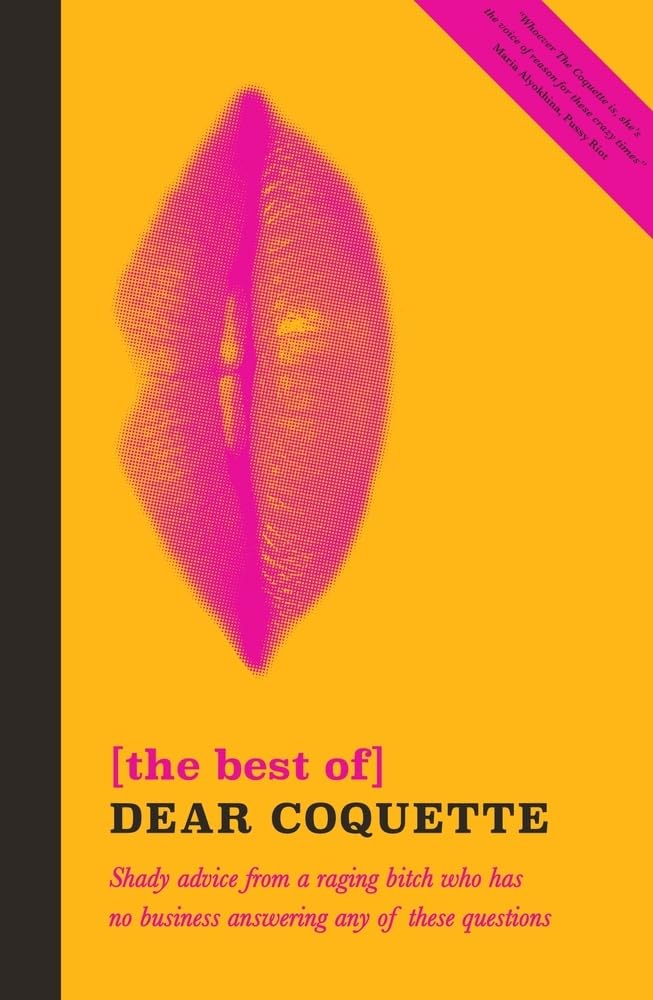 The best of Dear Coquette: Shady advice from a raging bitch who has no business answering any of these questions Humour & Satire