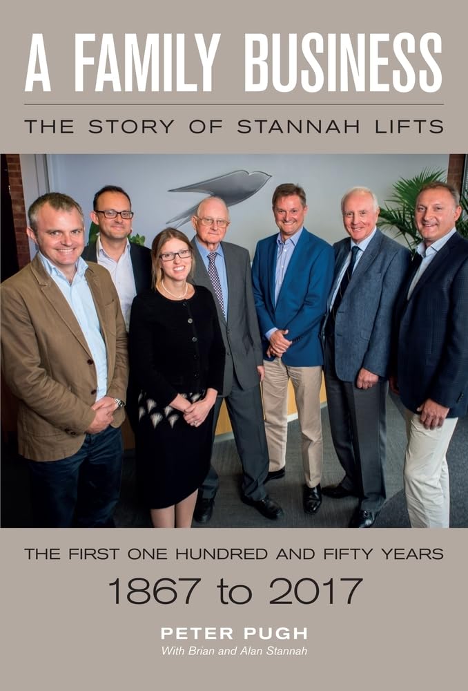 Family Business: The Story of Stannah Lifts: The First One Hundred and Fifty Years - 1867 to 2017 Business, Finance & Career
