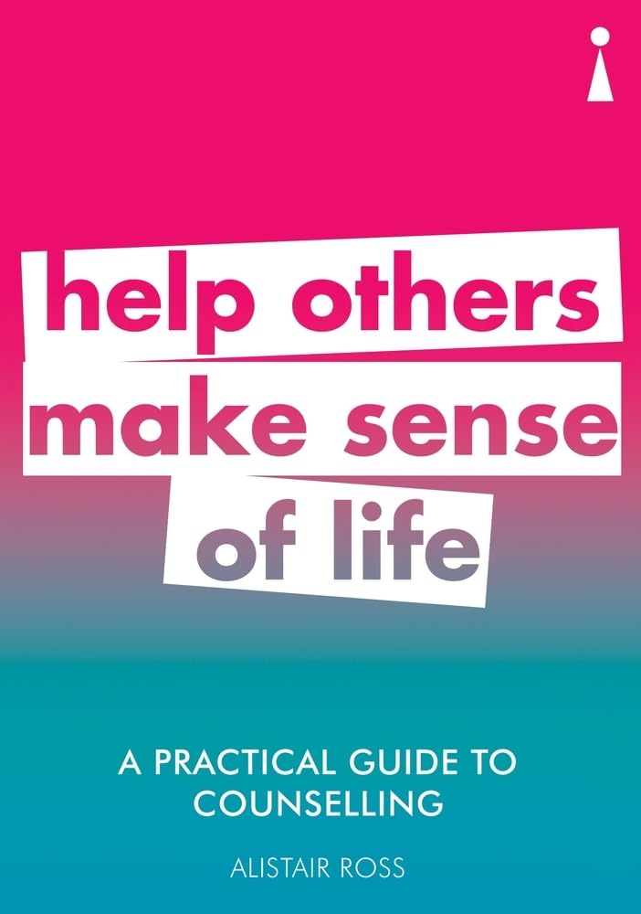 A Practical Guide to Counselling: Help Others Make Sense of Life (Practical Guides) Social Sciences