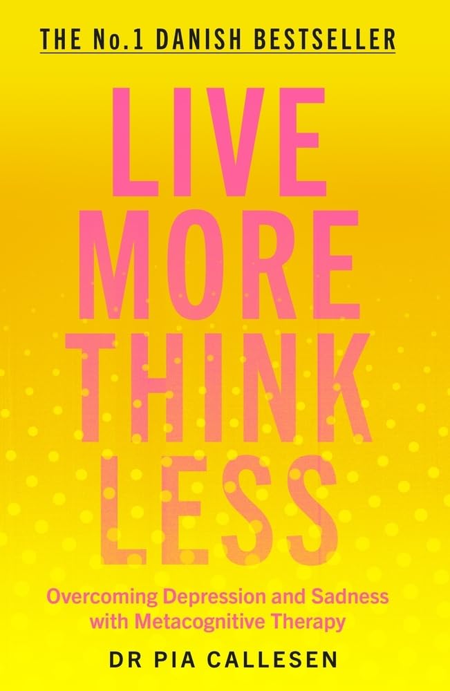 Live More Think Less: Overcoming Depression and Sadness with Metacognitive Therapy Medicine