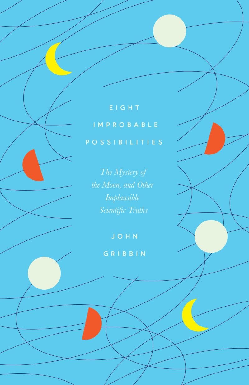 Eight Improbable Possibilities: The Mystery of the Moon, and Other Implausible Scientific Truths Natural Sciences