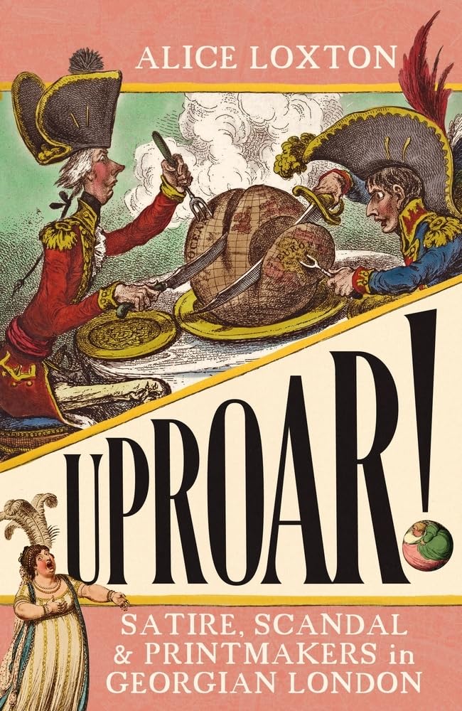 UPROAR!: Satire, Scandal and Printmakers in Georgian London Cartoons