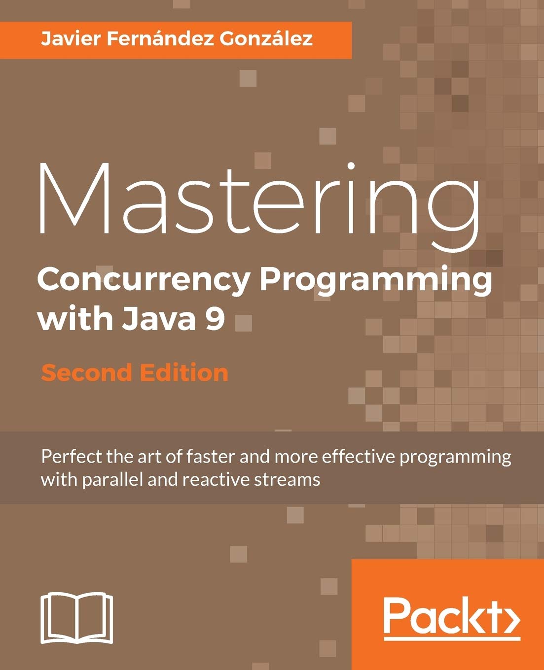 Mastering Concurrency Programming with Java 9 - Second Edition: Fast, reactive and parallel application development Computer Science