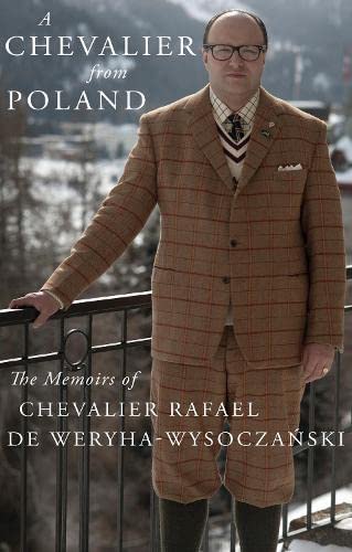 A Chevalier from Poland: The Memoirs of Chevalier Rafael de Weryha-Wysoczanski: The Memoirs of Chevalier Rafael de Weryha-Wysoczański Memories