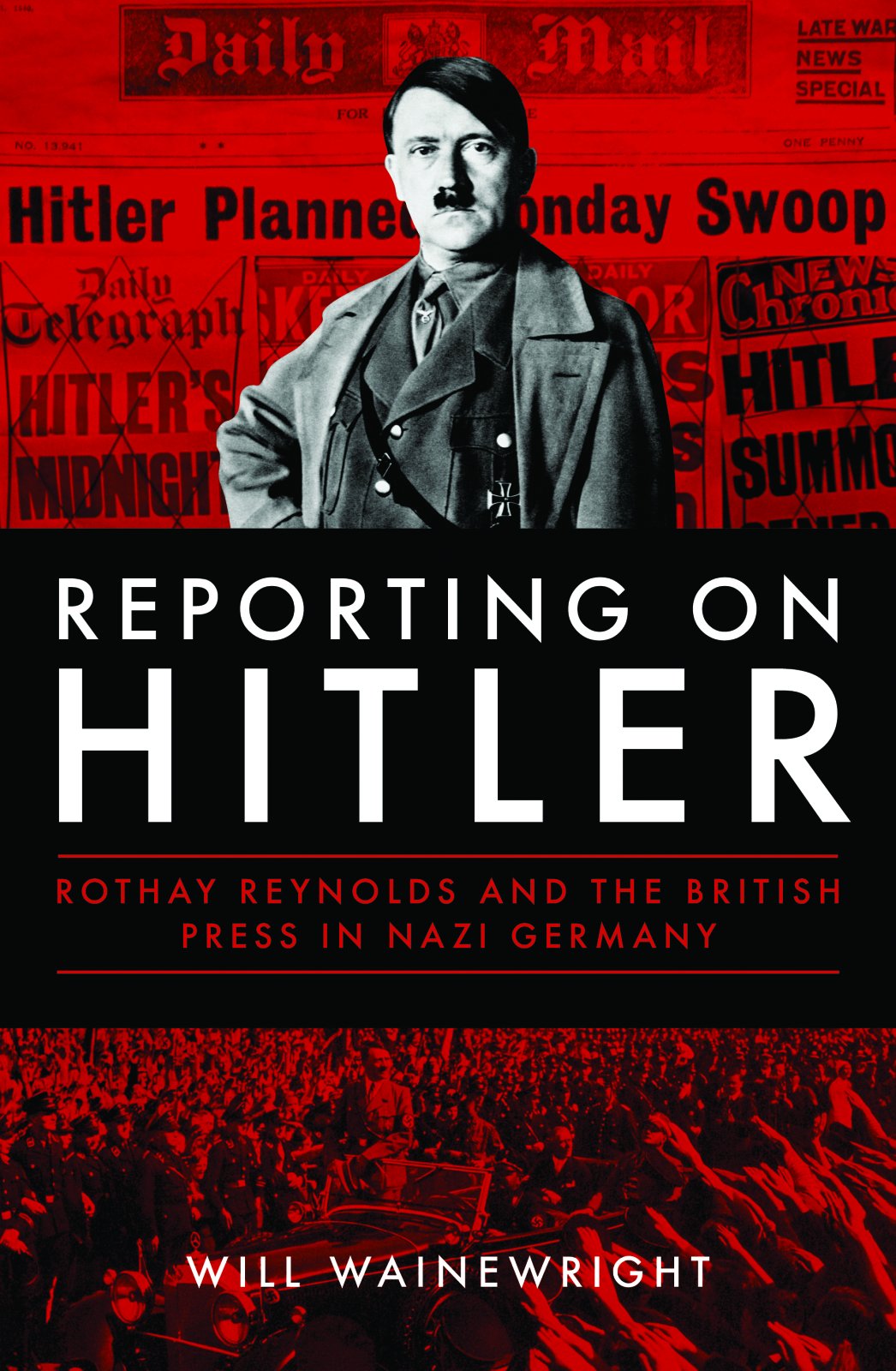 Reporting on Hitler: Rothay Reynolds and the British Press in Nazi Berlin: Rothay Reynolds and the British Press in Nazi Germany Media & Communication