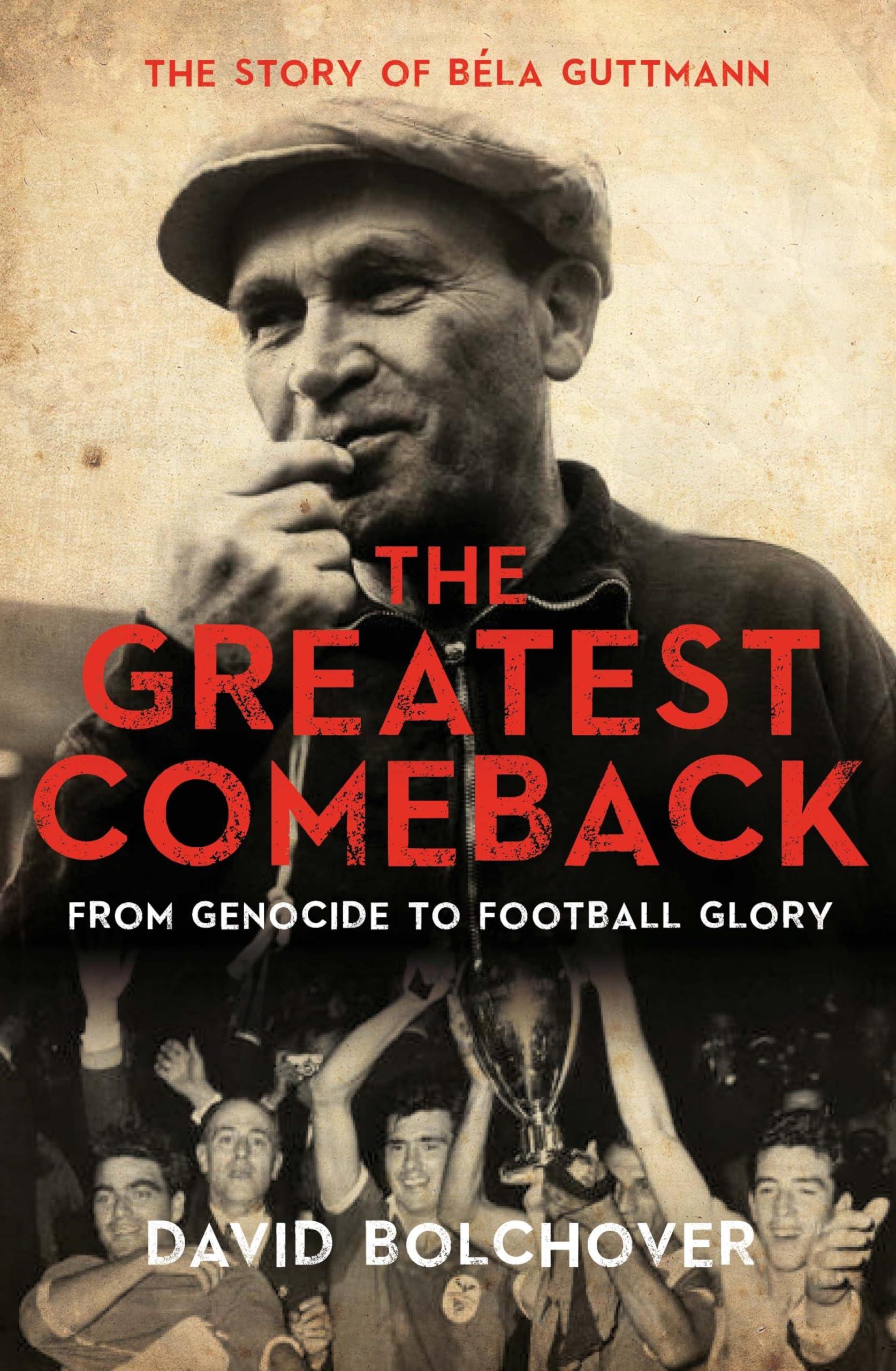 The Greatest Comeback: From Genocide to Football Glory: The Story of Bela Guttmann Sports