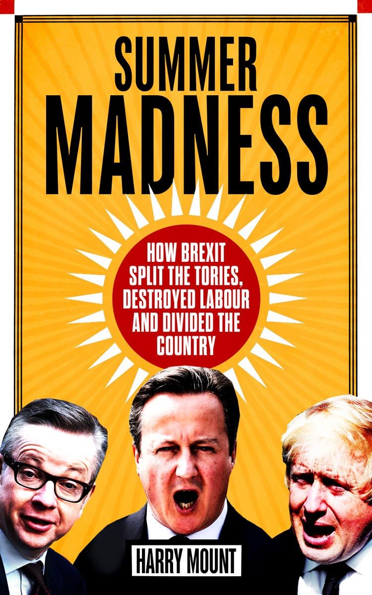 Summer Madness: How Brexit Split the Tories, Destroyed Labour and Divided the Country Politics & History