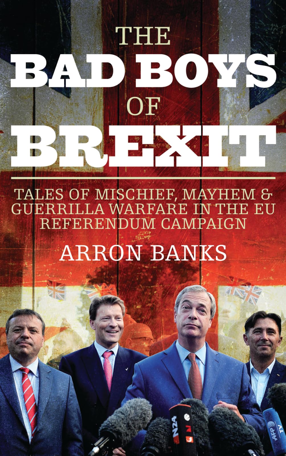 The Bad Boys of Brexit: Tales of Mischief, Mayhem & Guerrilla Warfare in the EU Referendum Campaign: Tales of Mischief, Mayhem and Guerrilla Warfare from the Referendum Frontline Art & Literature Books