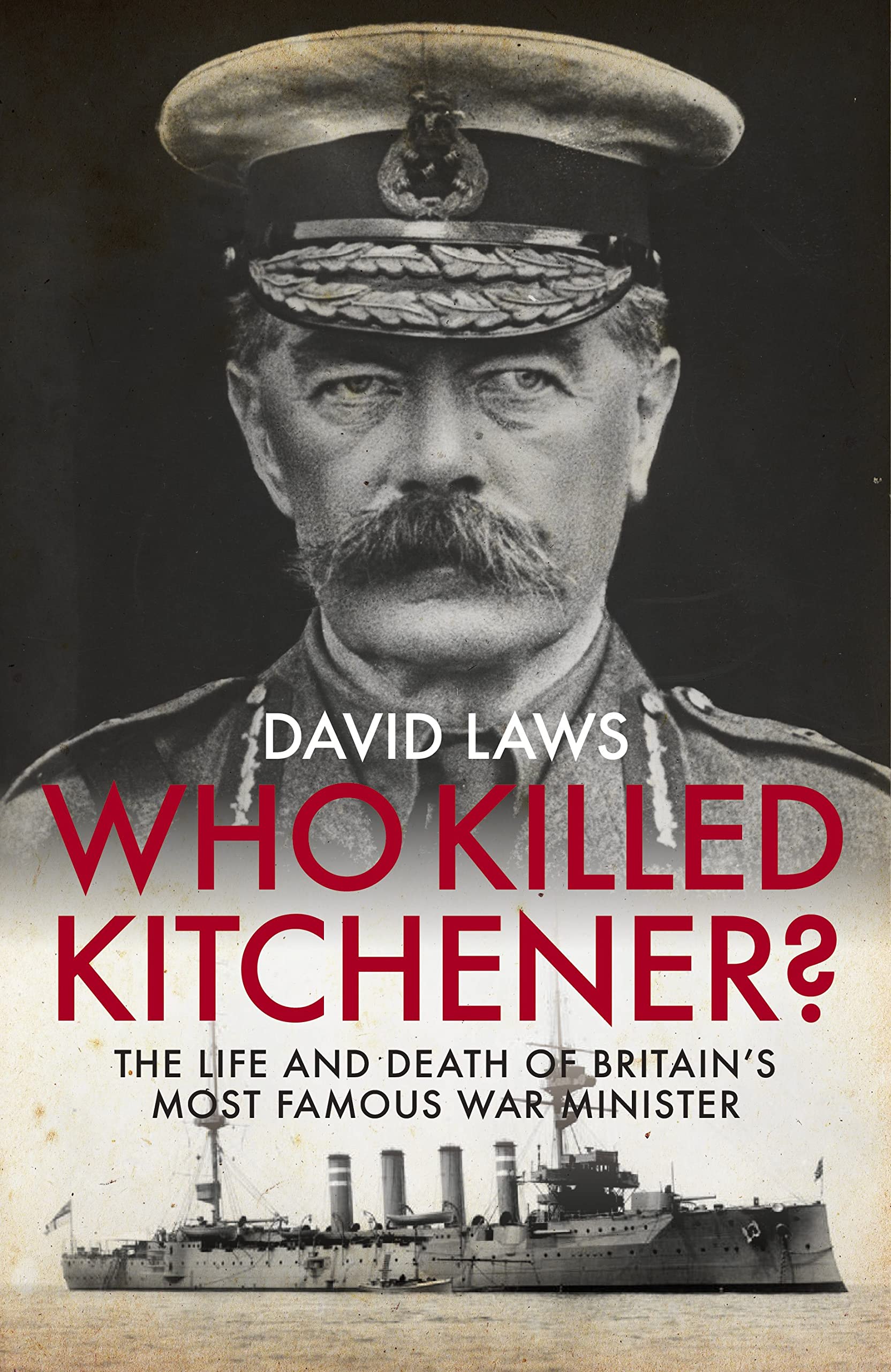 Who Killed Kitchener?: The Life and Death of Britain's Most Famous War Minister Books