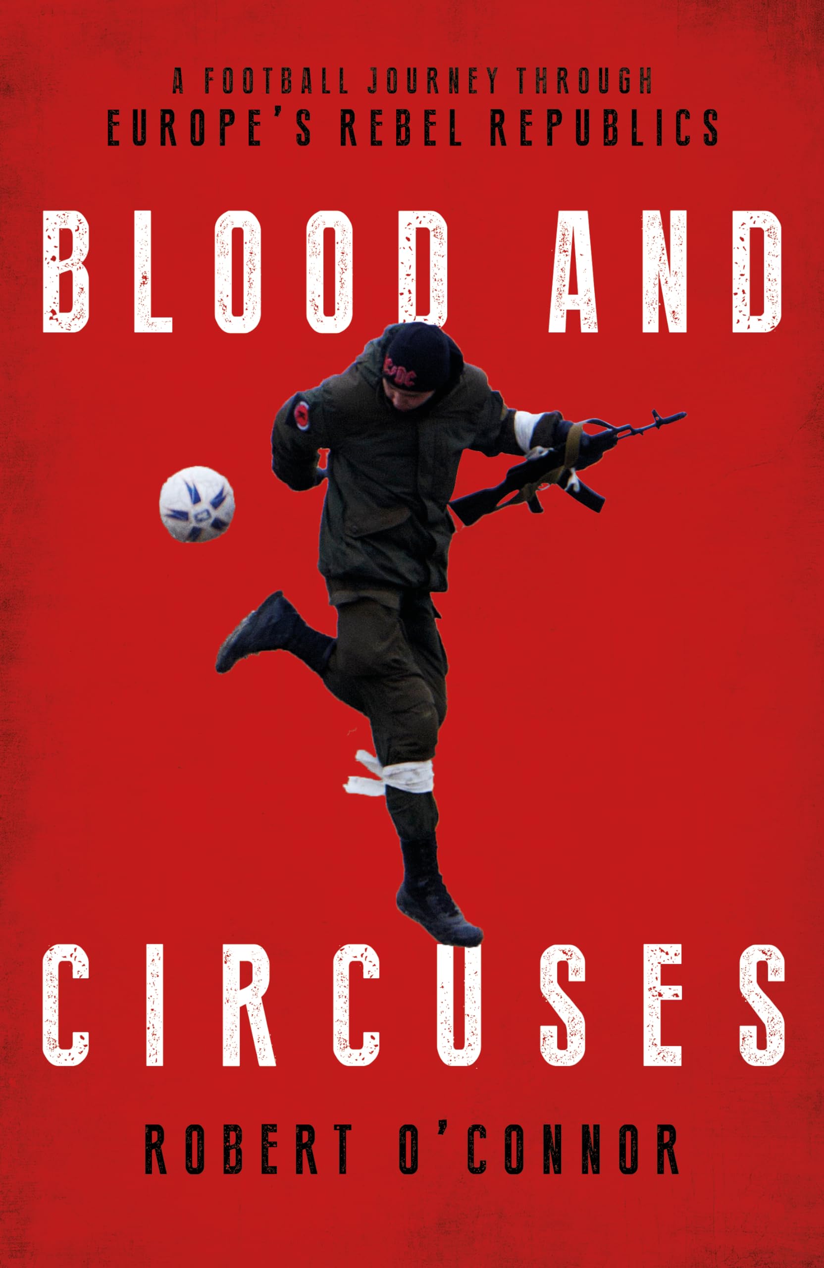 Blood and Circuses: Football and the Fight for Europe's Rebel Republics Books