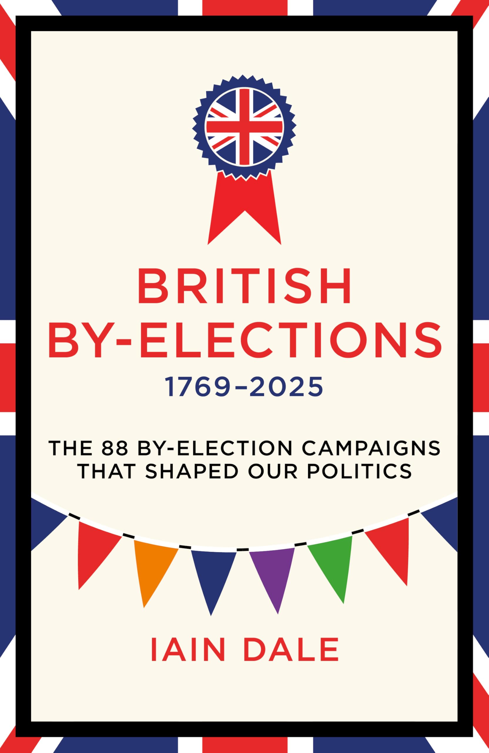 British By-Elections 1769-2025: The 88 By-Election Campaigns That Shaped Our Politics Politics & History