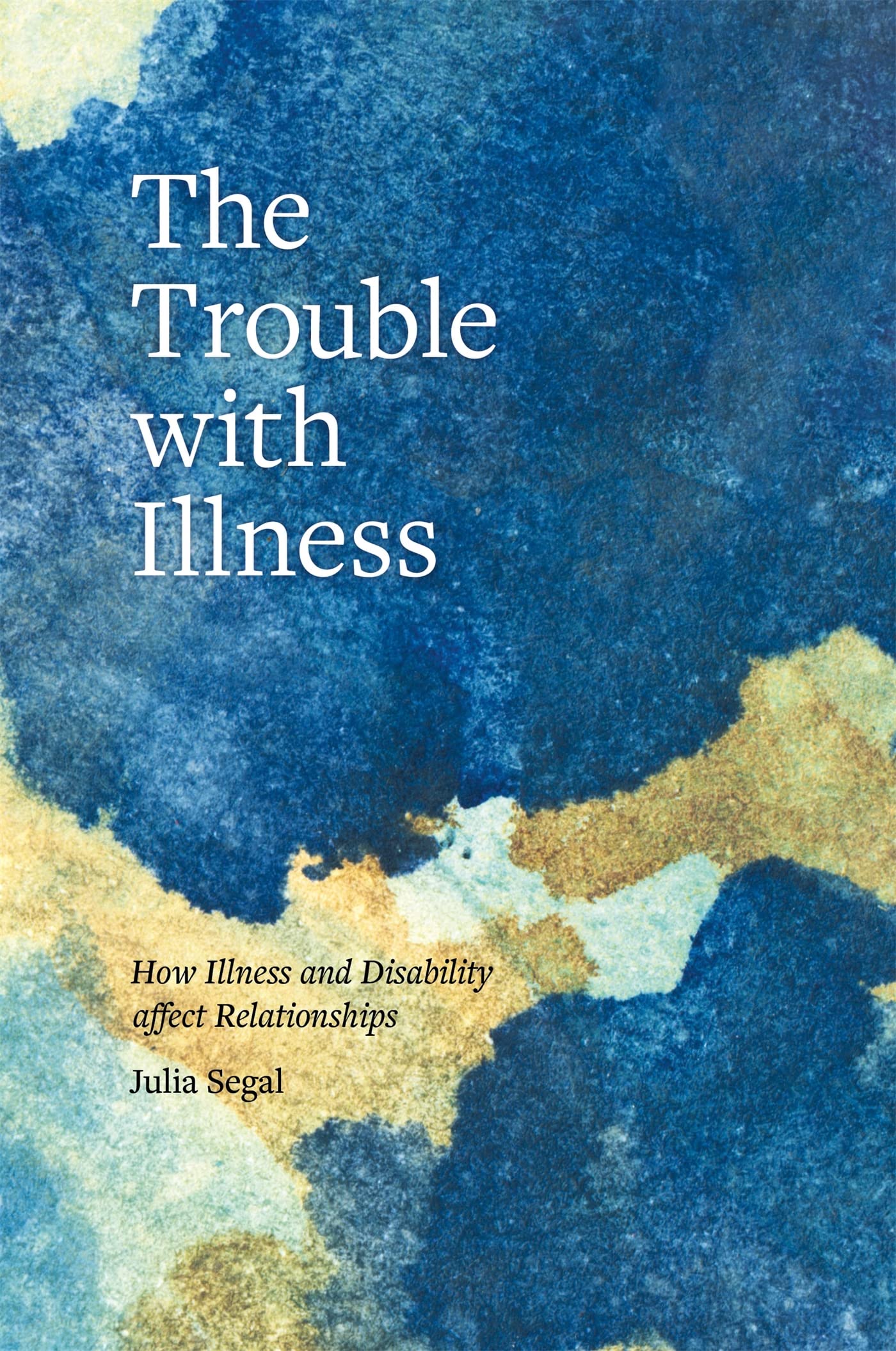 The Trouble with Illness: How Illness and Disability Affect Relationships Medicine