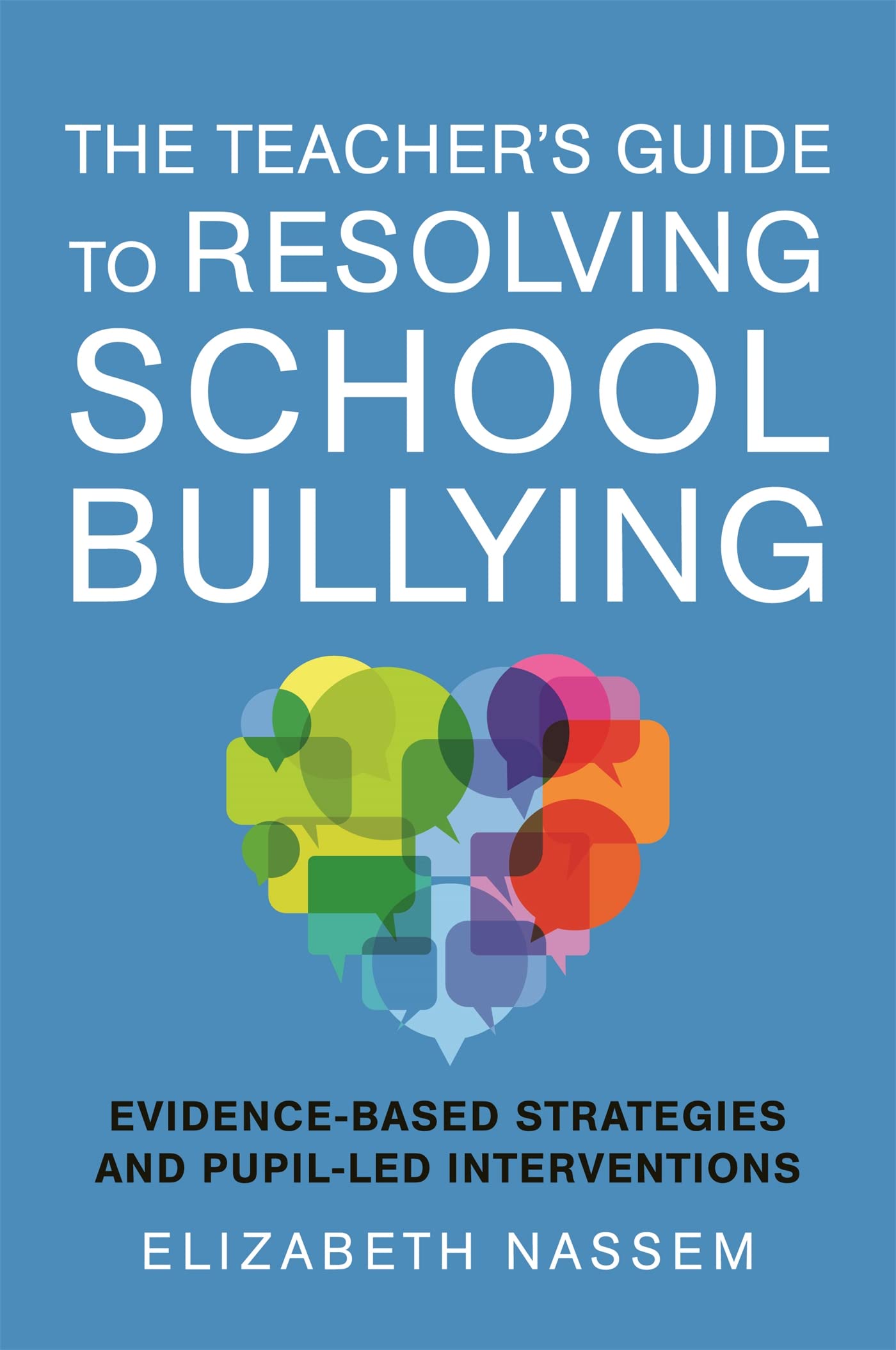 The Teacher's Guide to Resolving School Bullying: Evidence-Based Strategies and Pupil-Led Interventions Education & Training