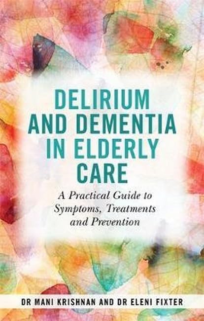 Delirium and Dementia in Elderly Care: A Practical Guide to Symptoms, Treatments and Prevention Medicine