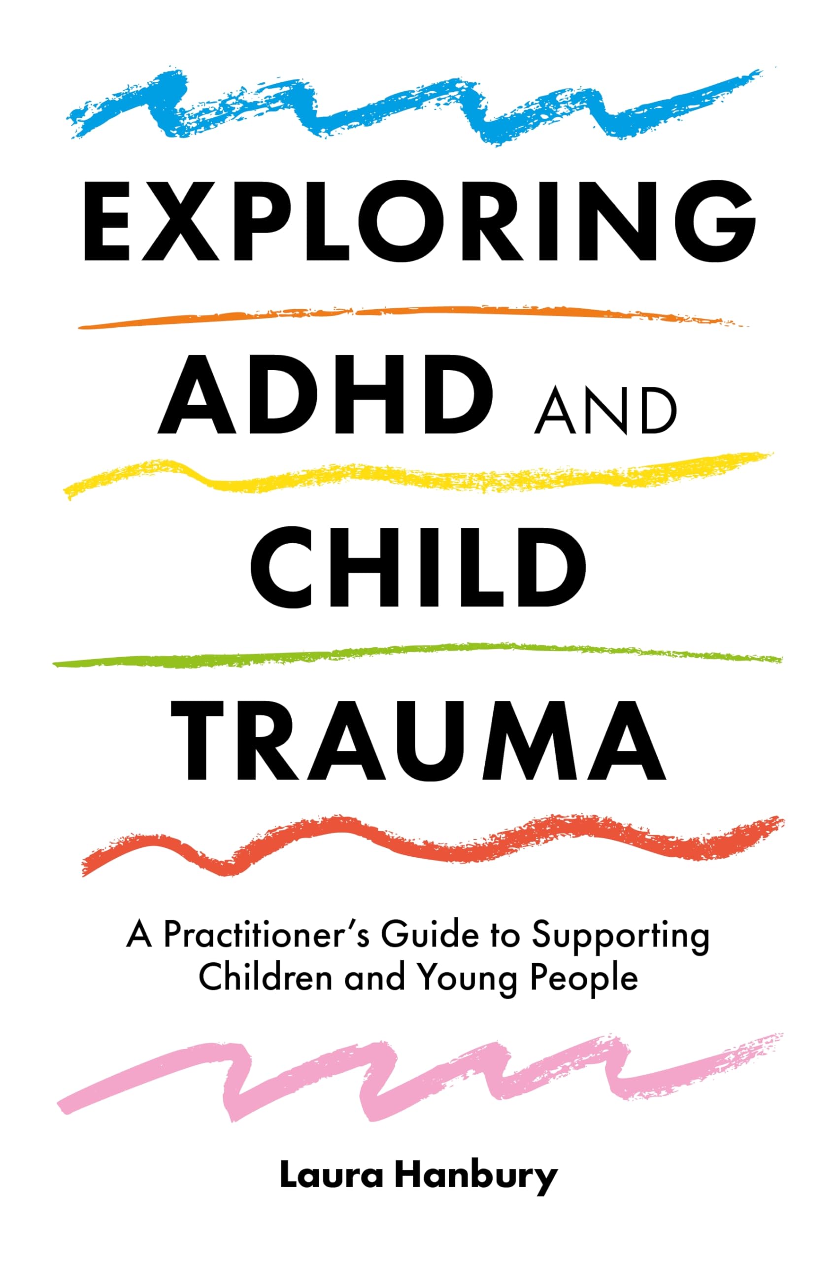Adhd, Autism Spectrum Disorder and Complex Trauma: Understanding the Links and What This Means for Practice: A Practitioner’s Guide to Supporting Children and Young People Social Sciences