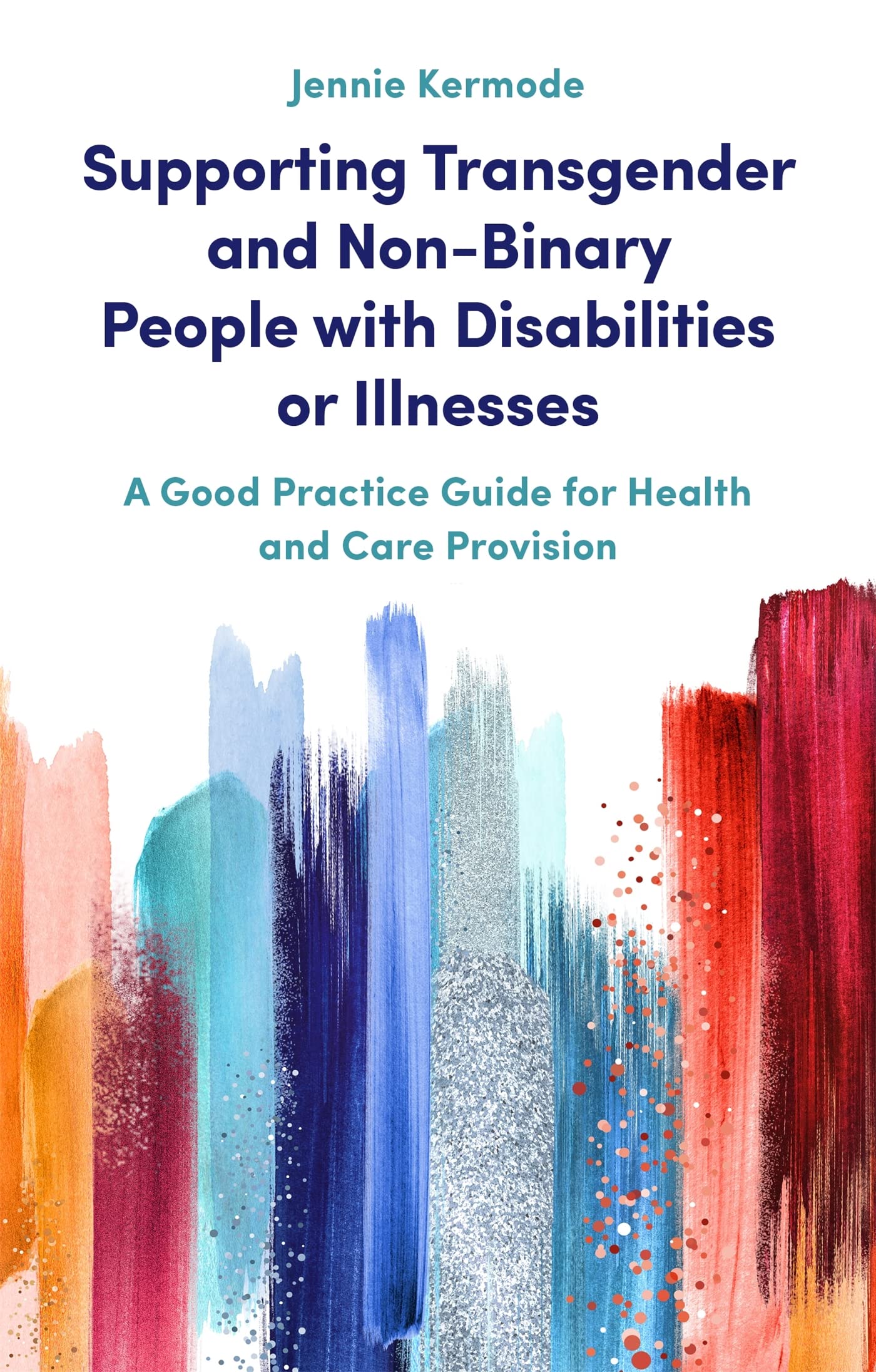 Supporting Transgender and Non-Binary People with Disabilities or Illnesses: A Good Practice Guide for Health and Care Provision Medicine