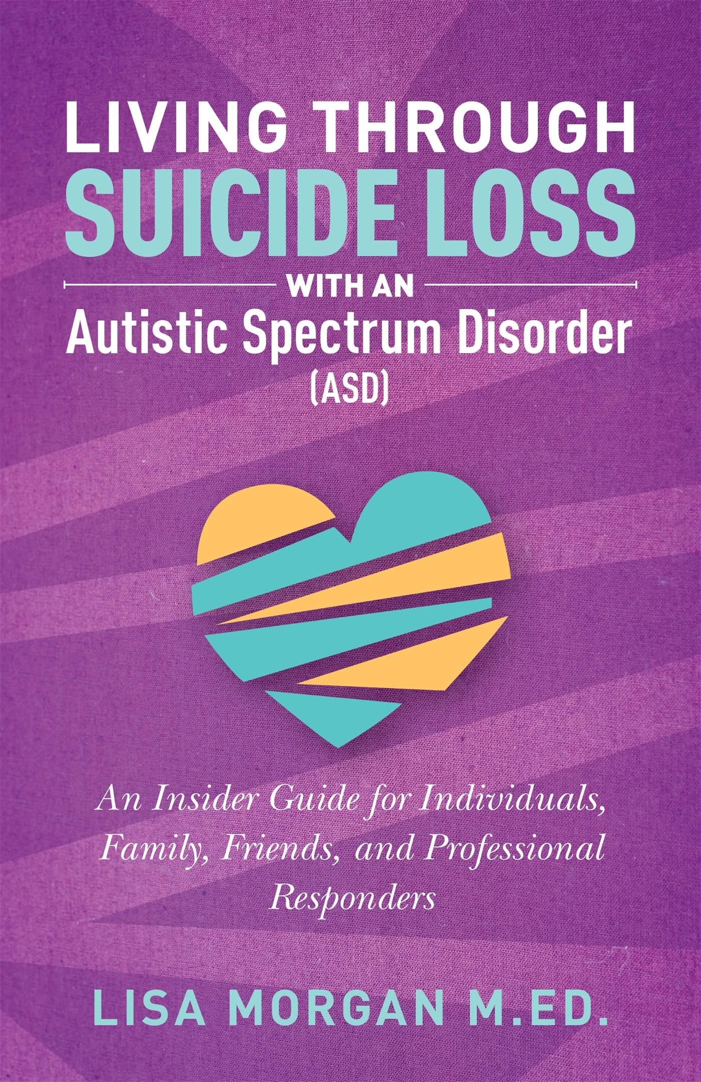 Living Through Suicide Loss with an Autistic Spectrum Disorder (ASD): An Insider Guide for Individuals, Family, Friends, and Professional Responders Medicine