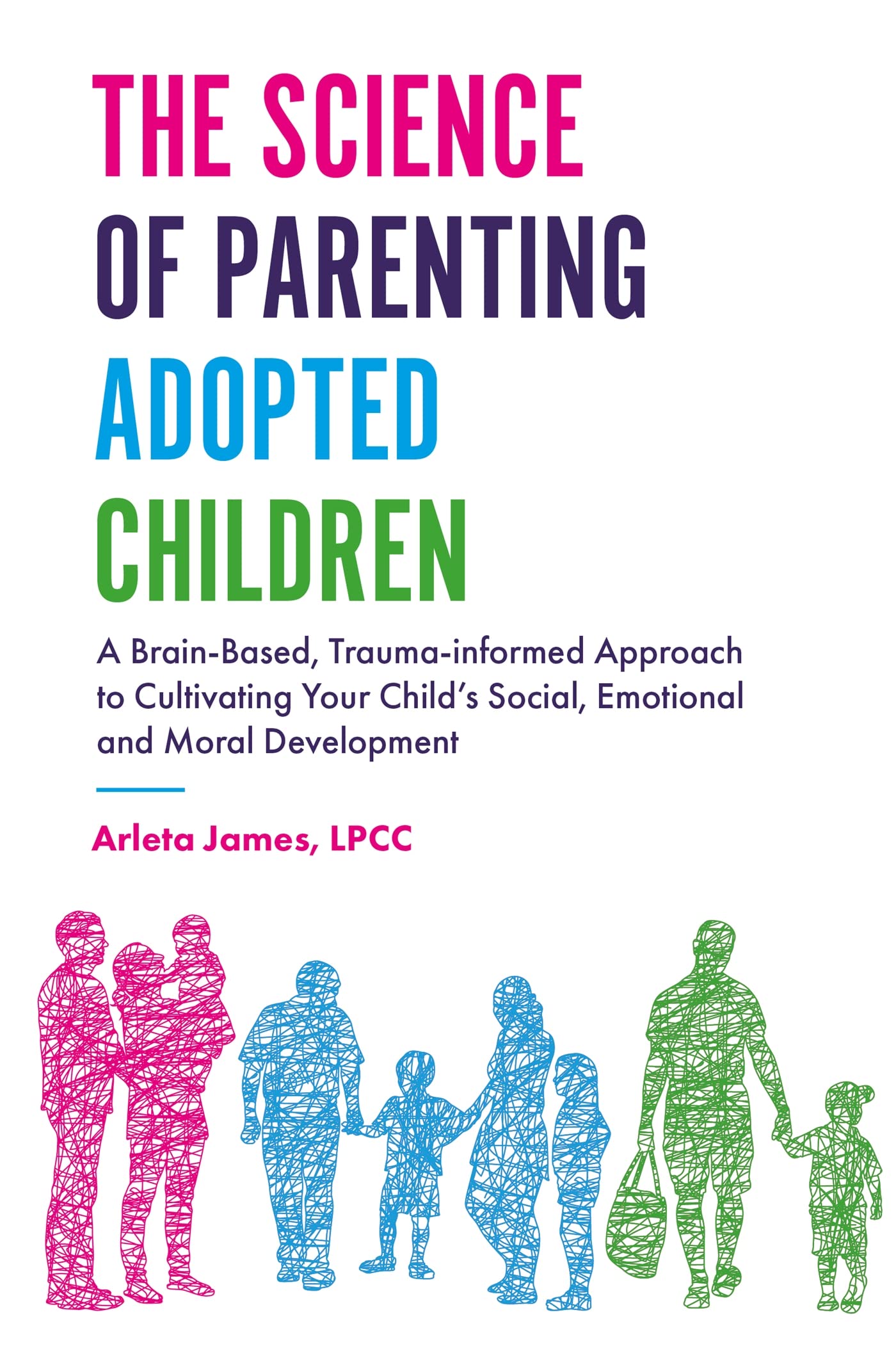 The Science of Parenting Adopted Children: A Brain-Based, Trauma-Informed Approach to Cultivating Your Child’s Social, Emotional and Moral Development Parents & Children