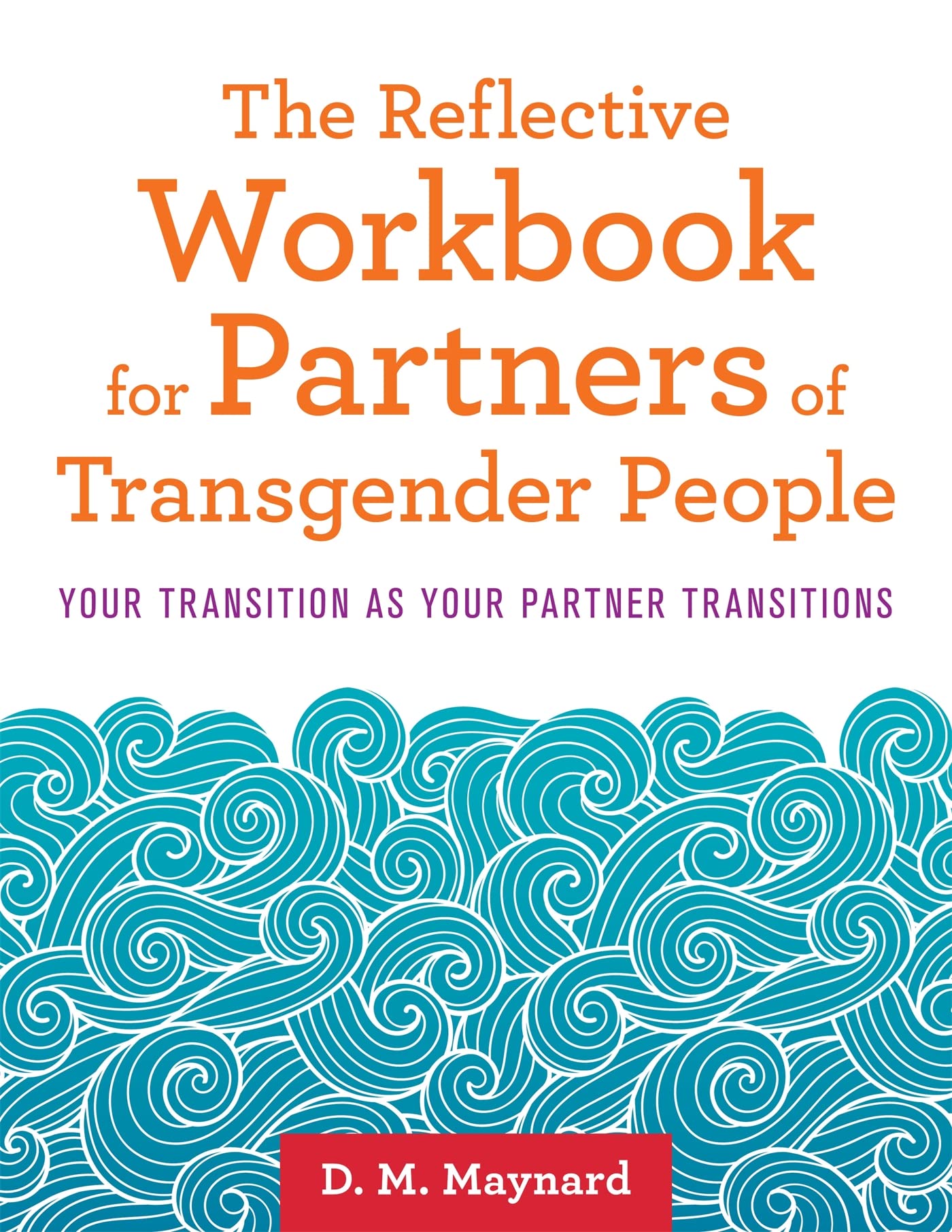 The Reflective Workbook for Partners of Transgender People: Your Transition as Your Partner Transitions Medicine