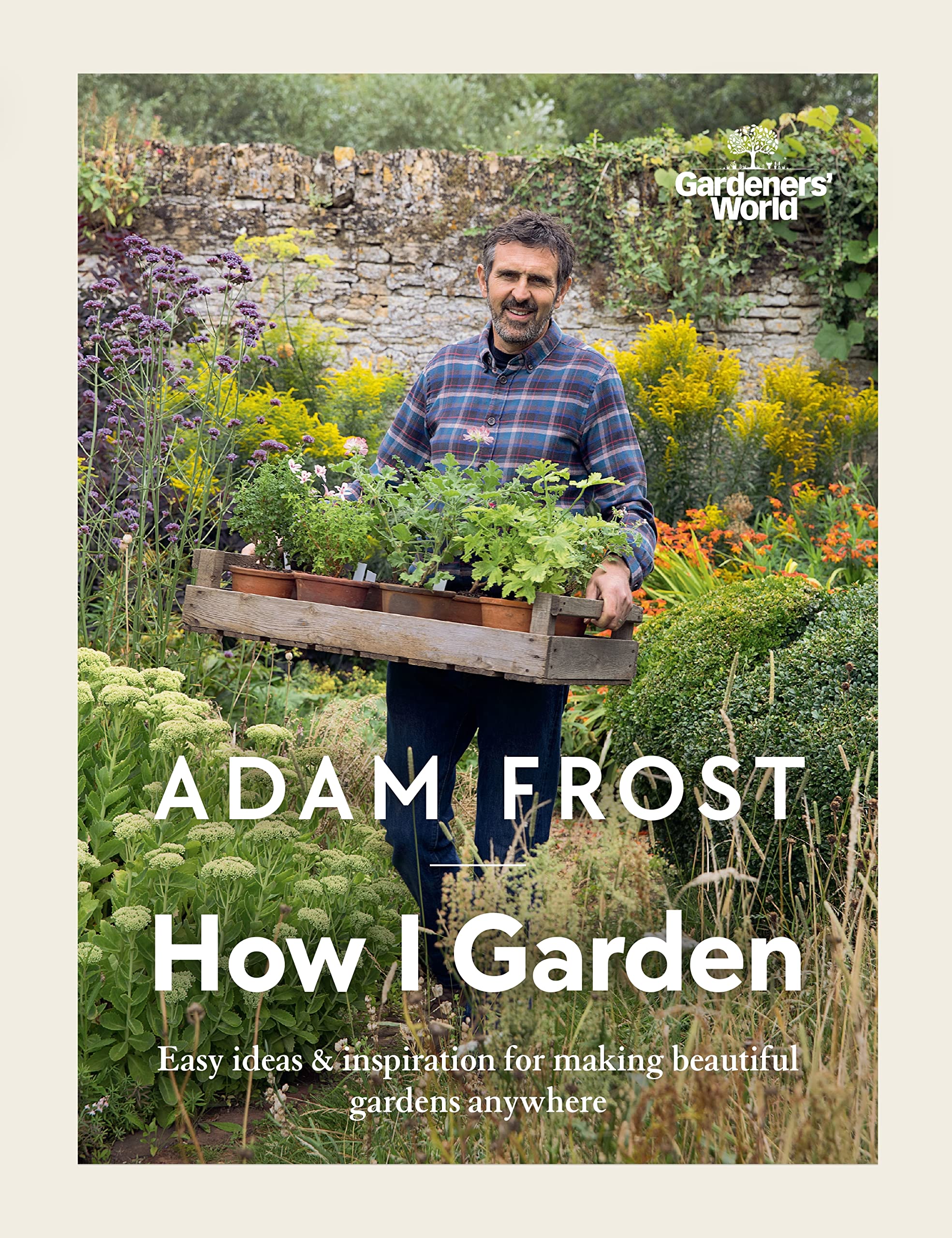 Gardener’s World: How I Garden: Easy ideas & inspiration for making beautiful gardens anywhere book