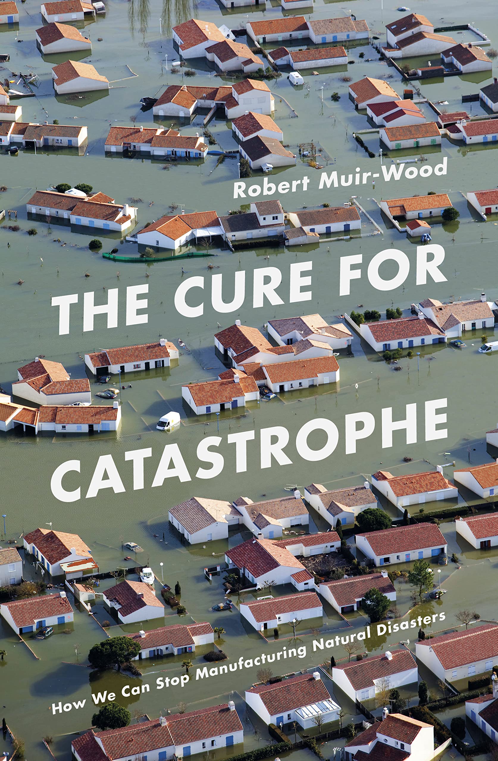 The Cure for Catastrophe: How We Can Stop Manufacturing Natural Disasters Mathematics