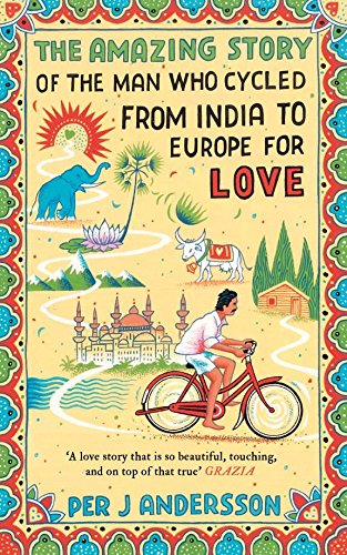 The Amazing Story of the Man Who Cycled from India to Europe for Love Per J Andersson and Anna Holmwood Books