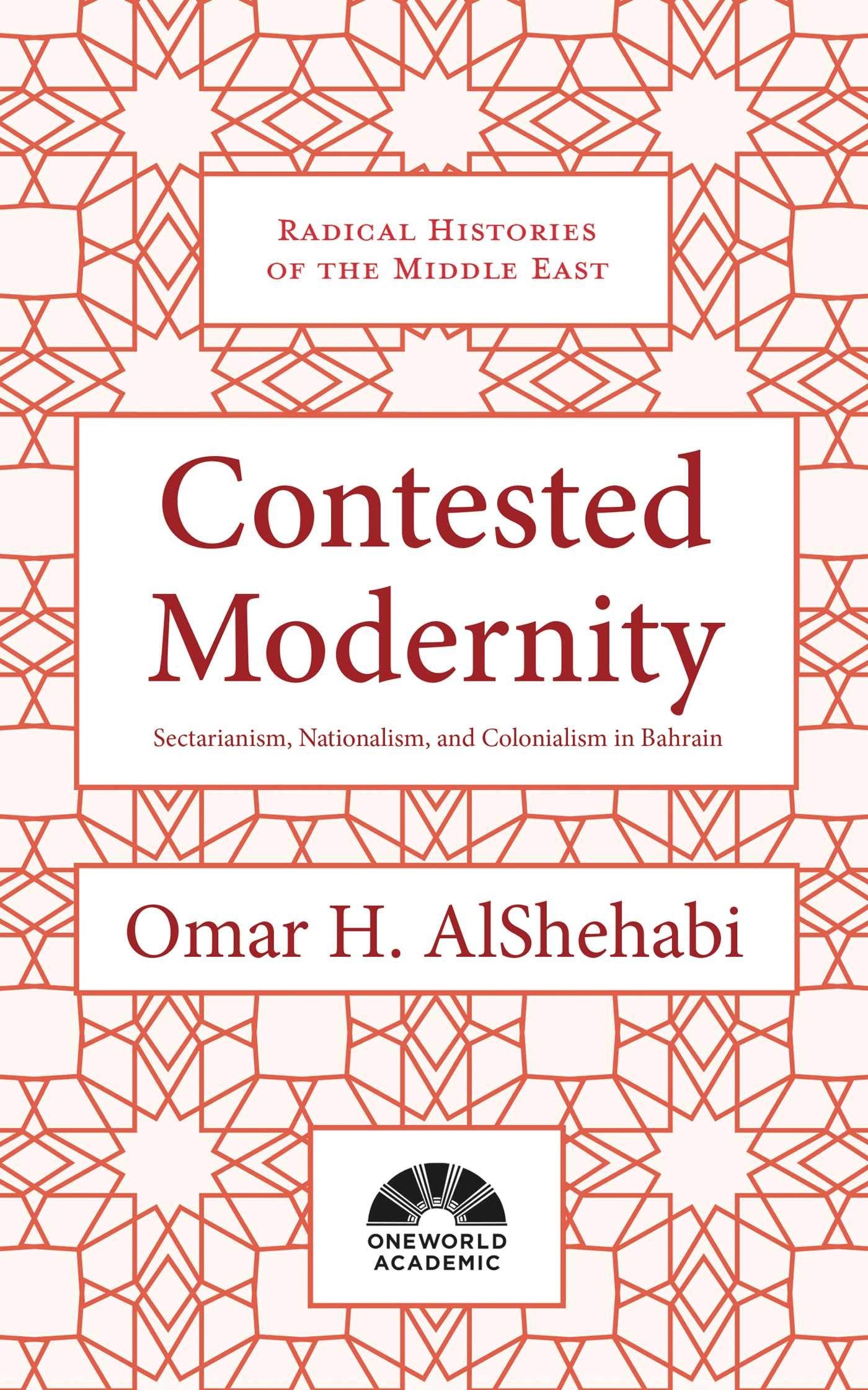 Contested Modernity: Sectarianism, Nationalism, and Colonialism in Bahrain (Radical Histories of the Middle East) Social Sciences