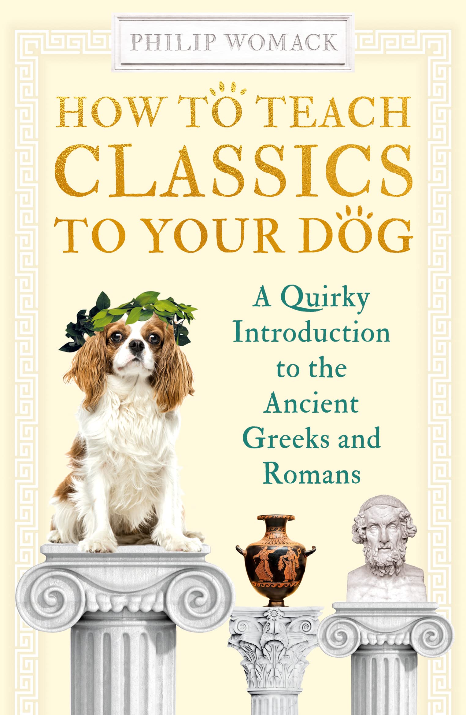 How to Teach Classics to Your Dog: A Quirky Introduction to the Ancient Greeks and Romans Books