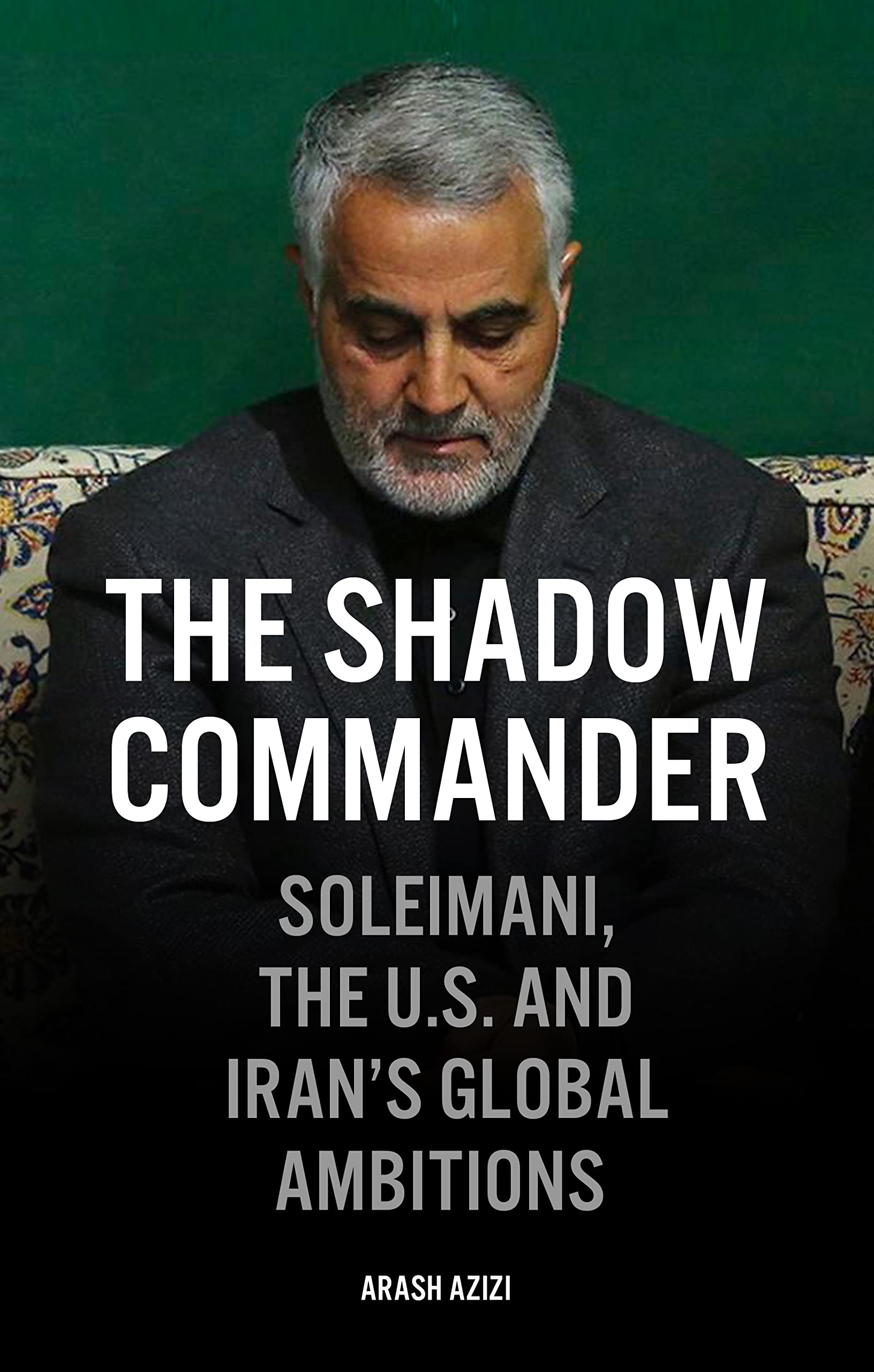 The Shadow Commander: Soleimani, the U.S., and Iran s Global Ambitions Memories