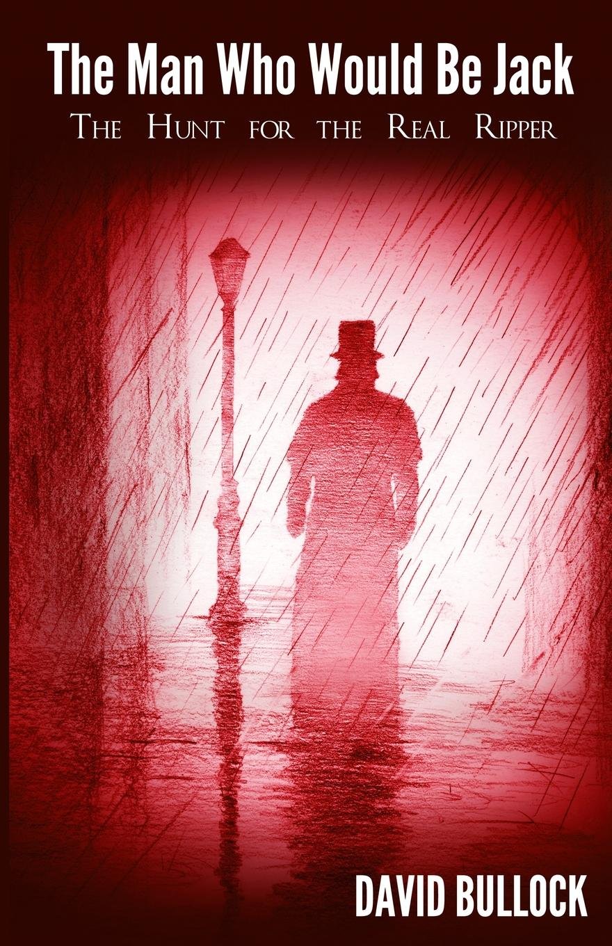 The Man Who Would be Jack: The Hunt for the Real Ripper book