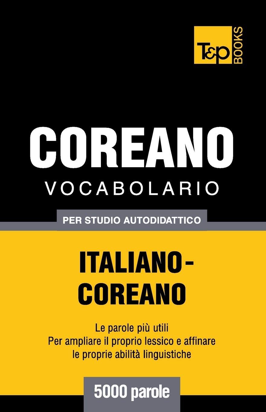 Vocabolario Italiano-Coreano per studio autodidattico - 5000 parole (Italian Collection, Band 87) General education