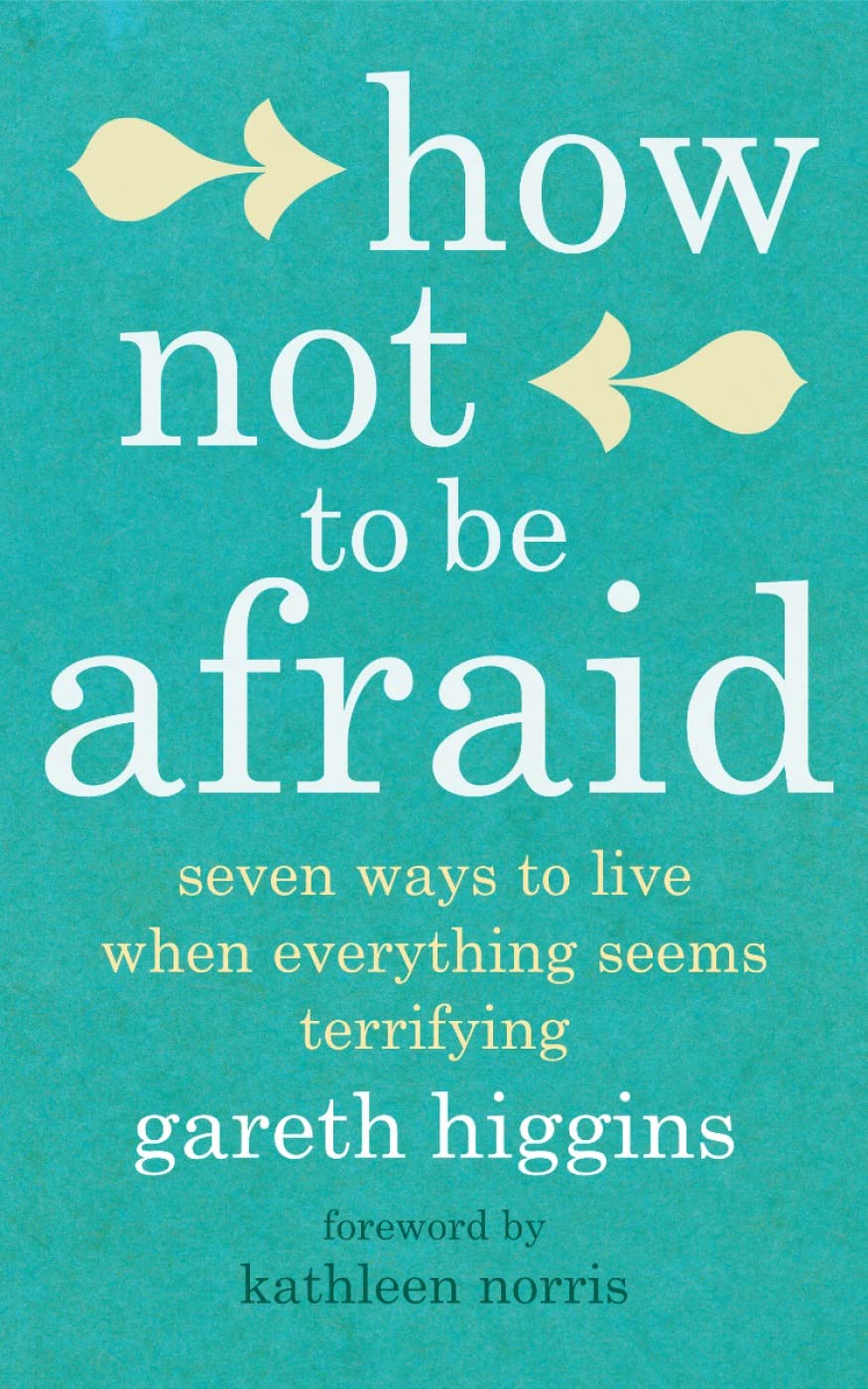How Not To Be Afraid: Seven Ways to Live When Everything Seems Terrifying Religion & Esotericism