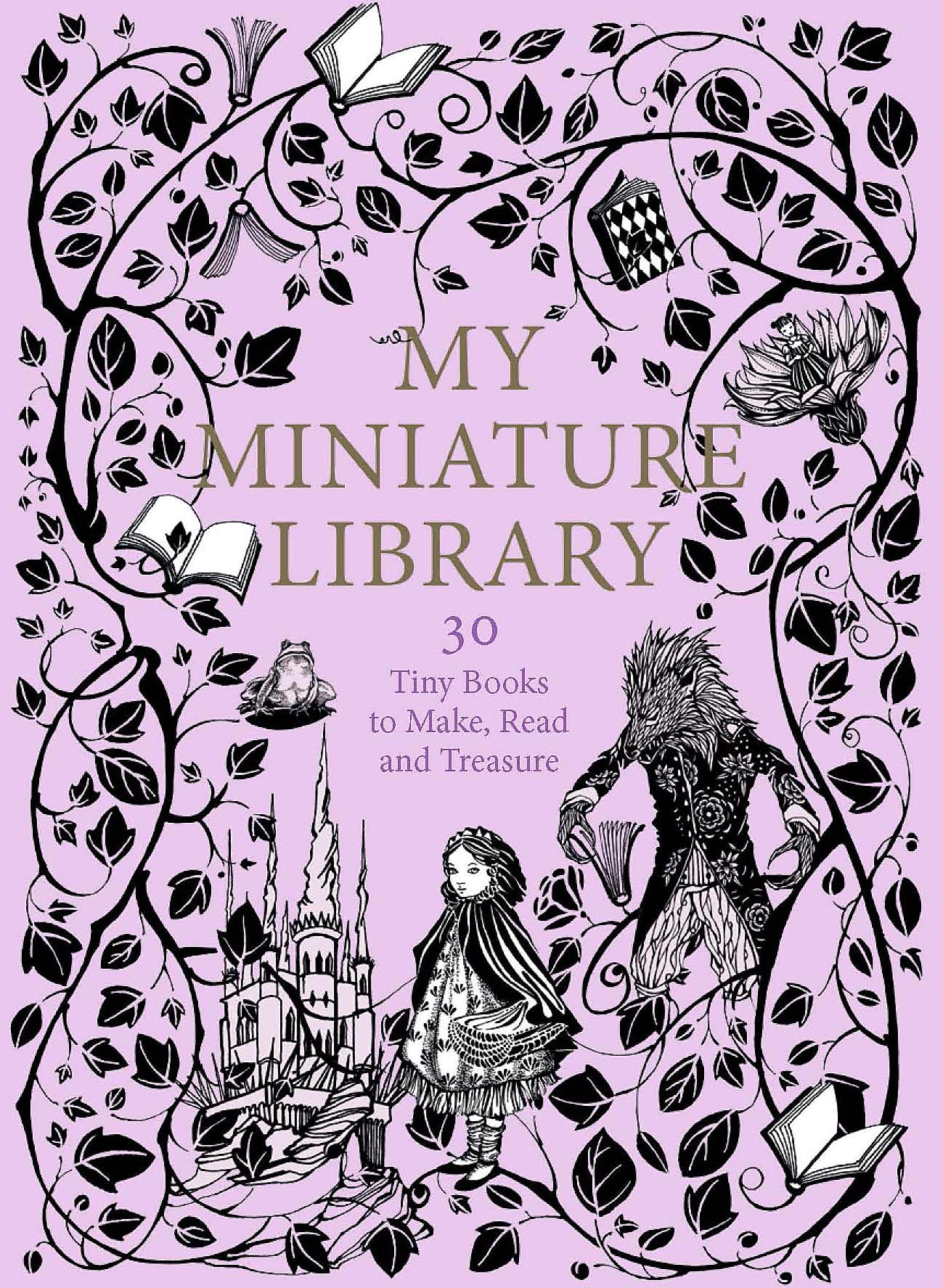 My Miniature Library 30 Tiny Books to Make, Read and Treasure Fairy Tales & Legends