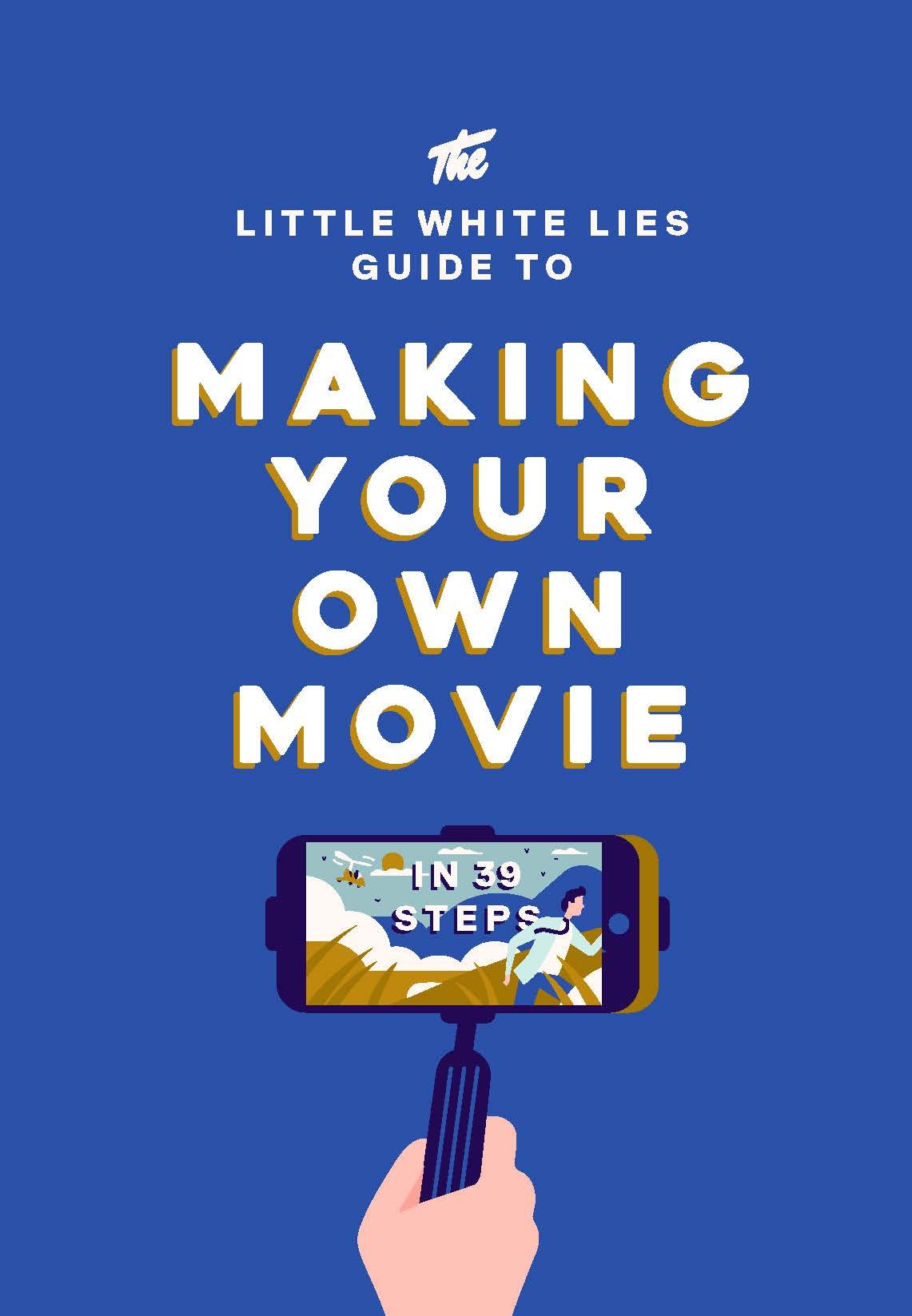 The Little White Lies Guide to Making Your Own Movie: In 39 Steps Film, Art & Culture