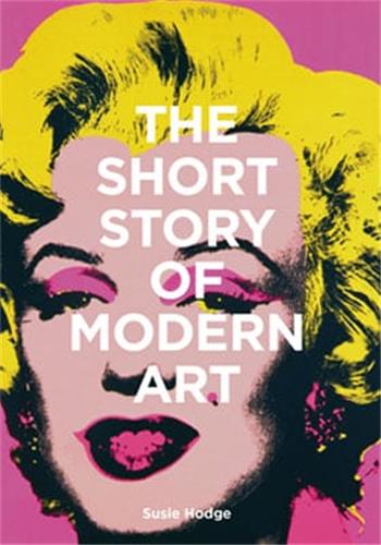 The Short Story of Modern Art A Pocket Guide to Key Movements, Works, Themes and Techniques Film, Art & Culture