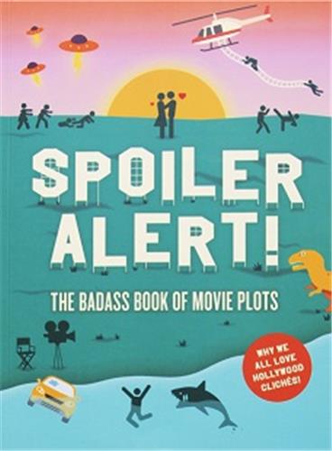 Spoiler Alert ! : Why We All Love Hollywood Clichés : The Big Book of Movie Plots Film, Art & Culture