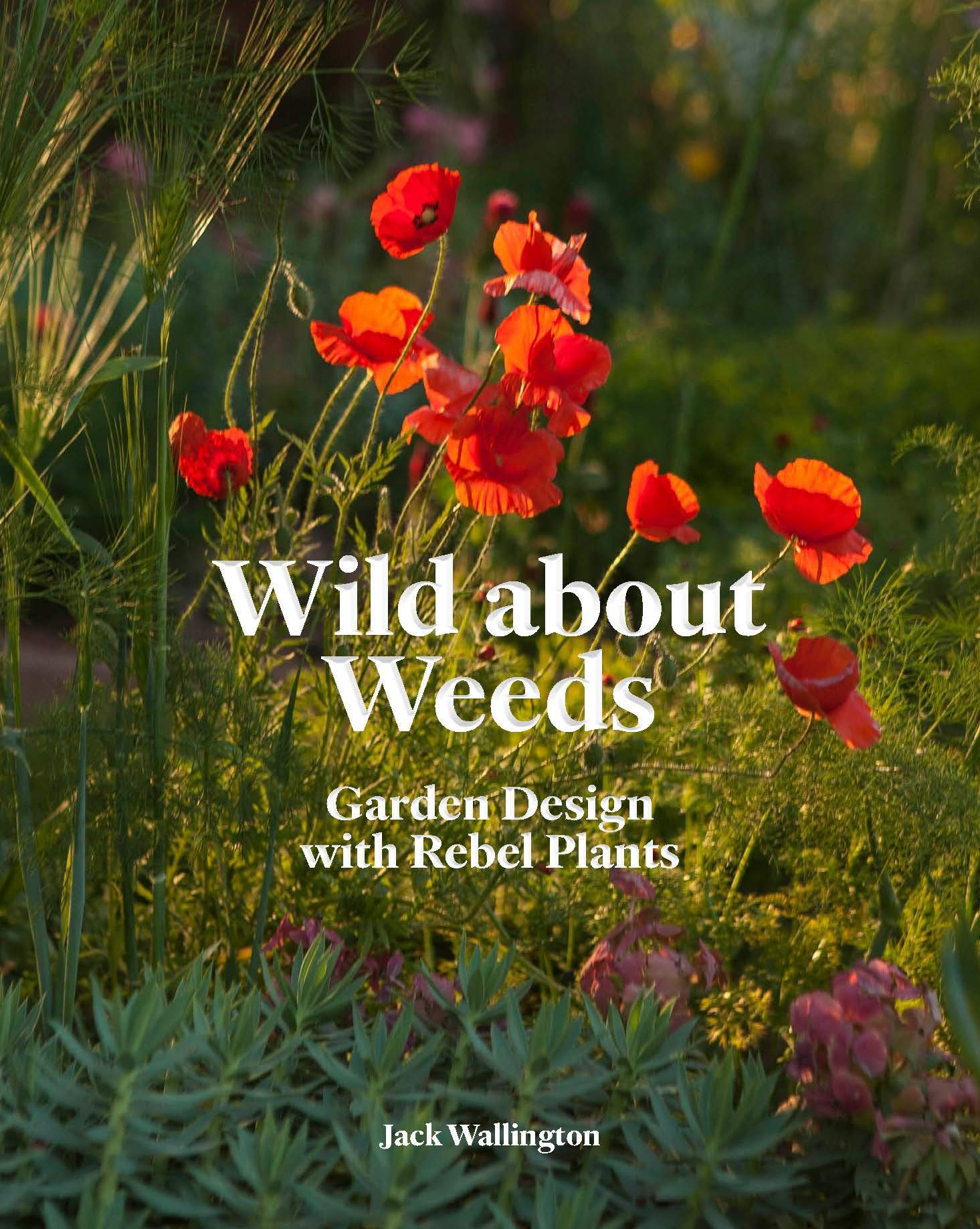 Wild about Weeds: Garden Design with Rebel Plants (Learn how to design a sustainable garden by letting weeds flourish without taking control) book
