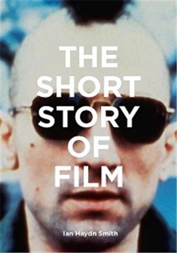 The Short Story of Film : A Pocket Guide to Key Genres, Films, Techniques and Movements Film, Art & Culture