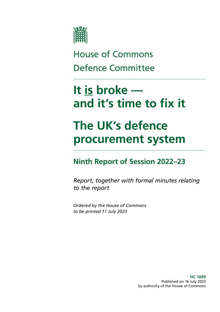Defence Committee 9th Report. It is broke — and it’s time to fix it. The UK’s defence procurement system Volume 1. Report (House of Commons Paper) HC 1099 Books