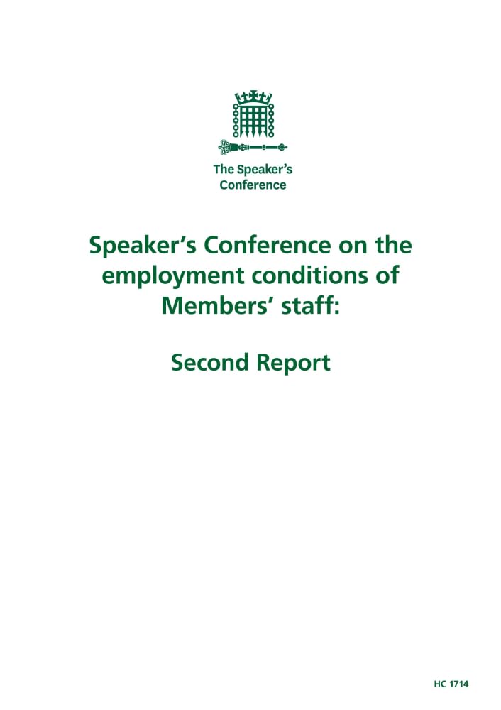 The Speaker’s Conference. Speaker’s Conference on the employment conditions of Members’ staff: Second Report Volume 1. Report (House of Commons Paper) HC 1714 Books