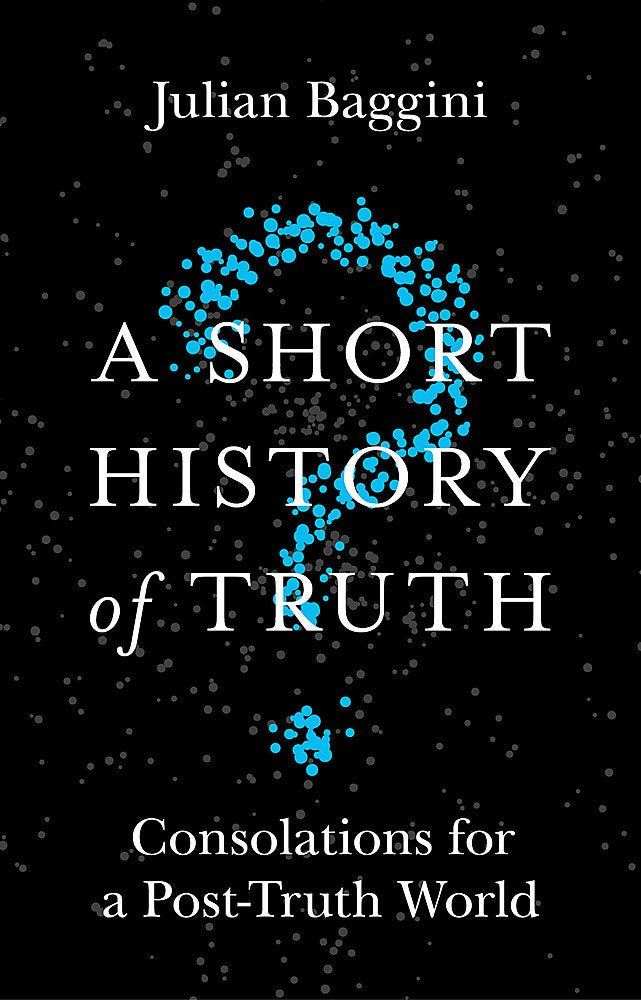 Short History of Truth: Consolations for a Post-Truth World Philosophy