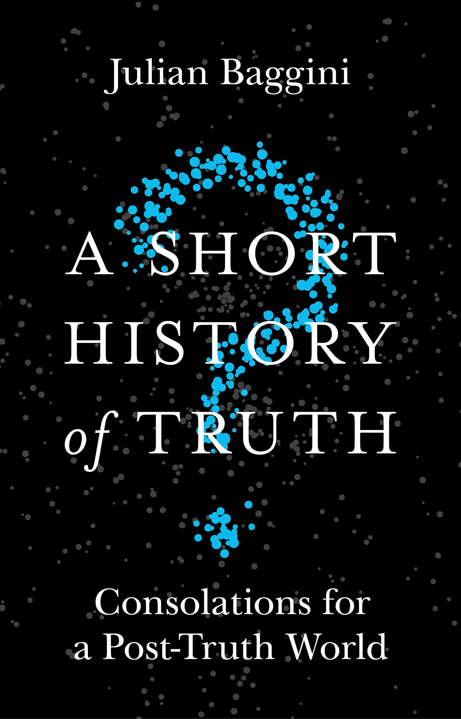 A Short History of Truth: Consolations for a Post-Truth World Philosophy