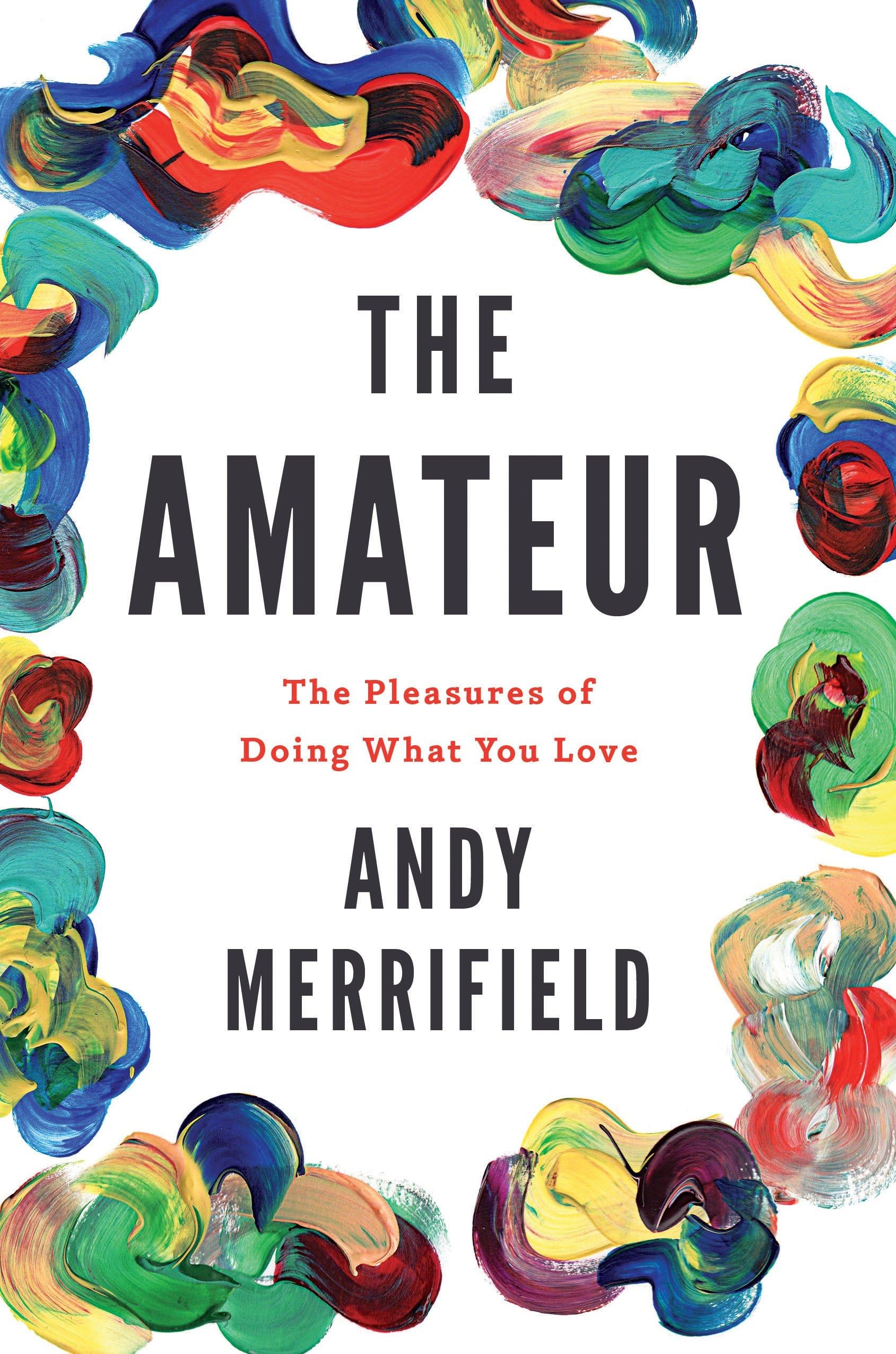 The Amateur: The Pleasures of Doing What You Love book