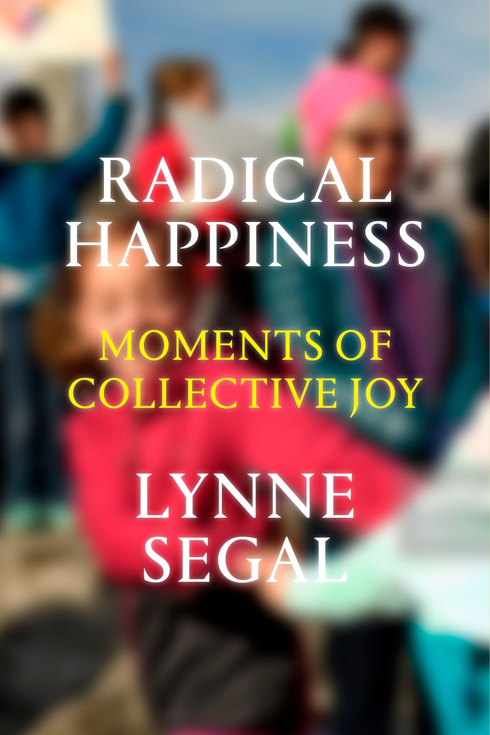 Radical Happiness: Moments of Collective Joy: Movements of Collective Joy Philosophy