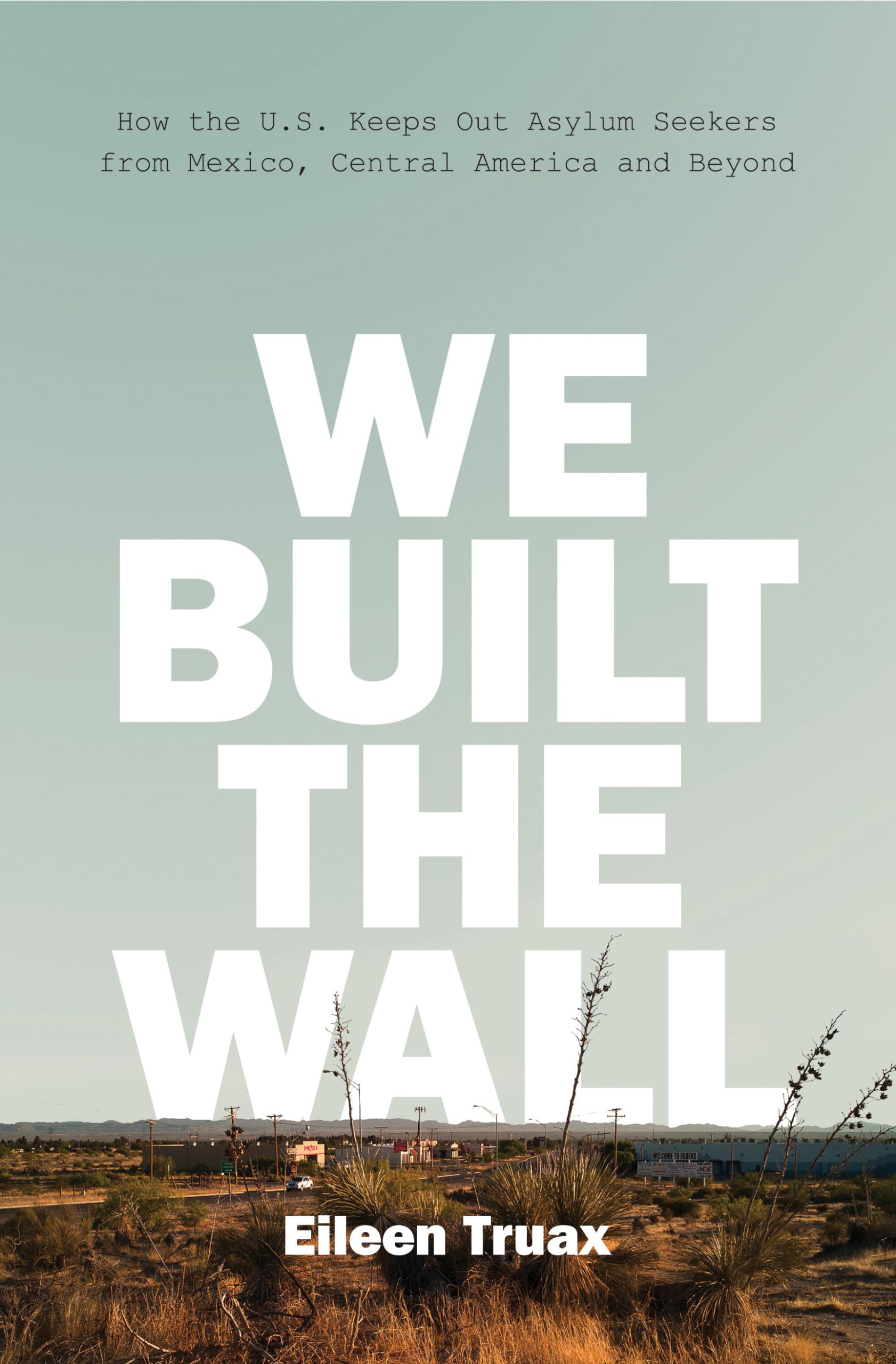 We Built the Wall: How the US Keeps Out Asylum Seekers from Mexico, Central America and Beyond Law